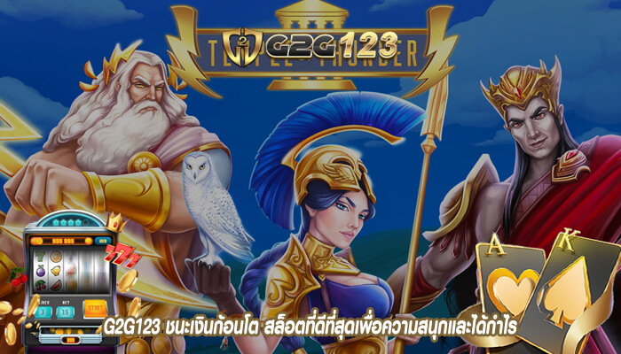 G2G123 ชนะเงินก้อนโต สล็อตที่ดีที่สุดเพื่อความสนุกและได้กำไร